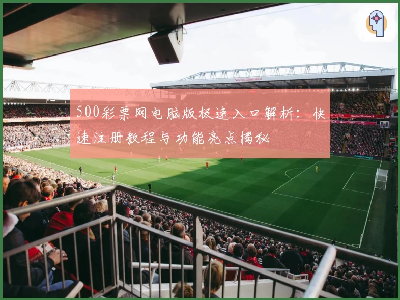 500彩票网电脑版极速入口解析：快速注册教程与功能亮点揭秘