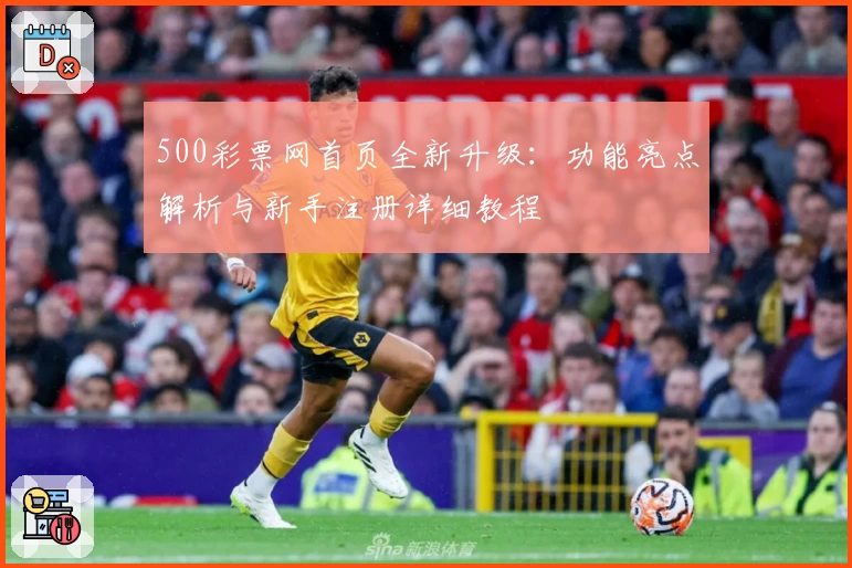 500彩票网首页全新升级：功能亮点解析与新手注册详细教程